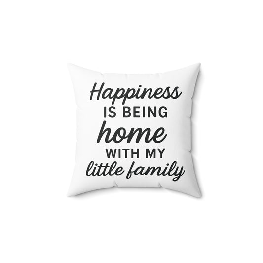 Happiness is Being Home With My Little Family Spun Polyester Pillow