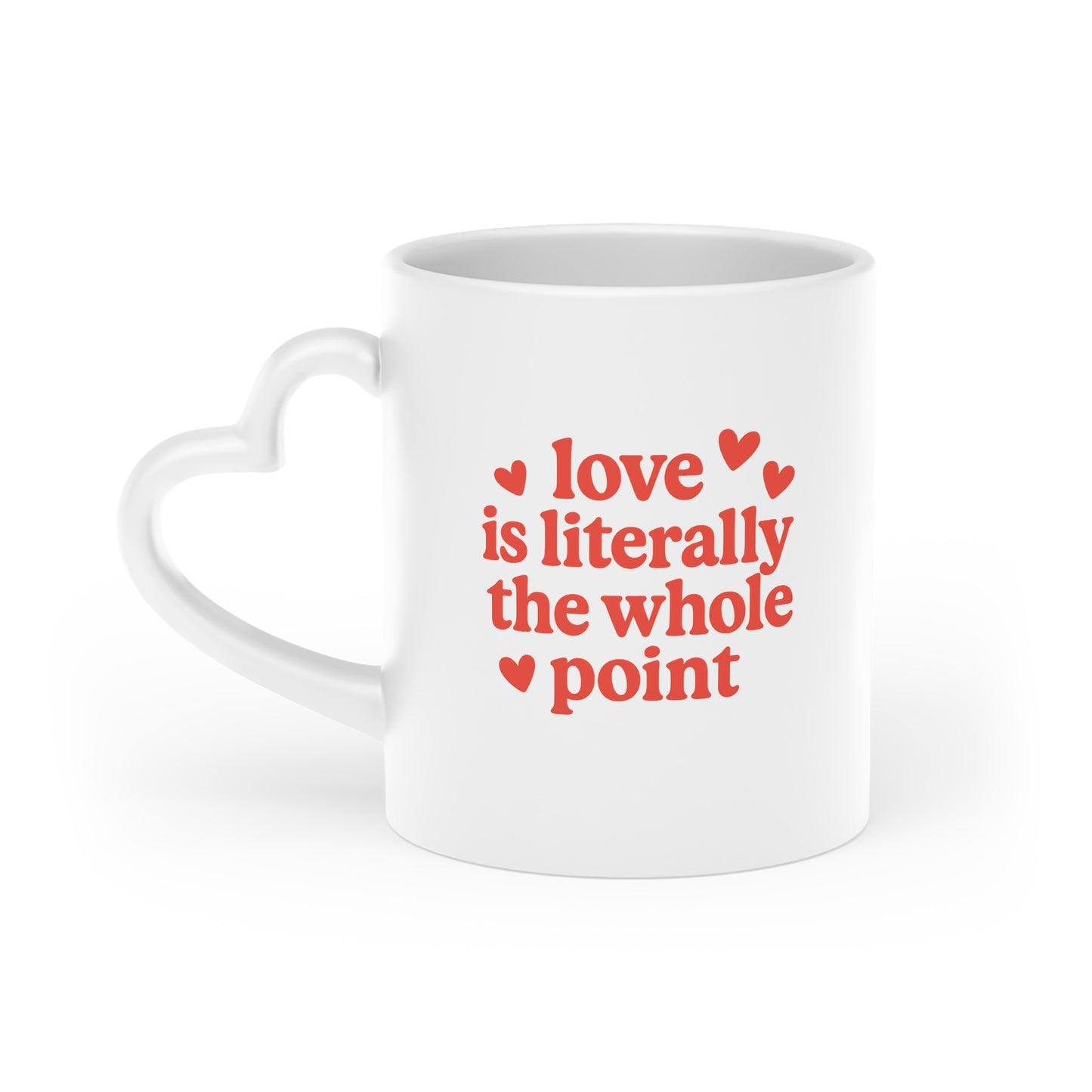 Love is Literally The Whole Point Heart Shaped Mug